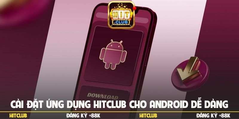 Cài đặt ứng dụng Hitclub dành cho Android dễ dàng