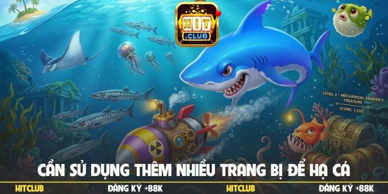 Cần sử dụng thêm nhiều trang bị để hạ cá