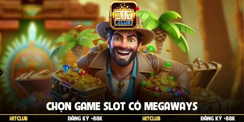 Chọn game slot có megaways